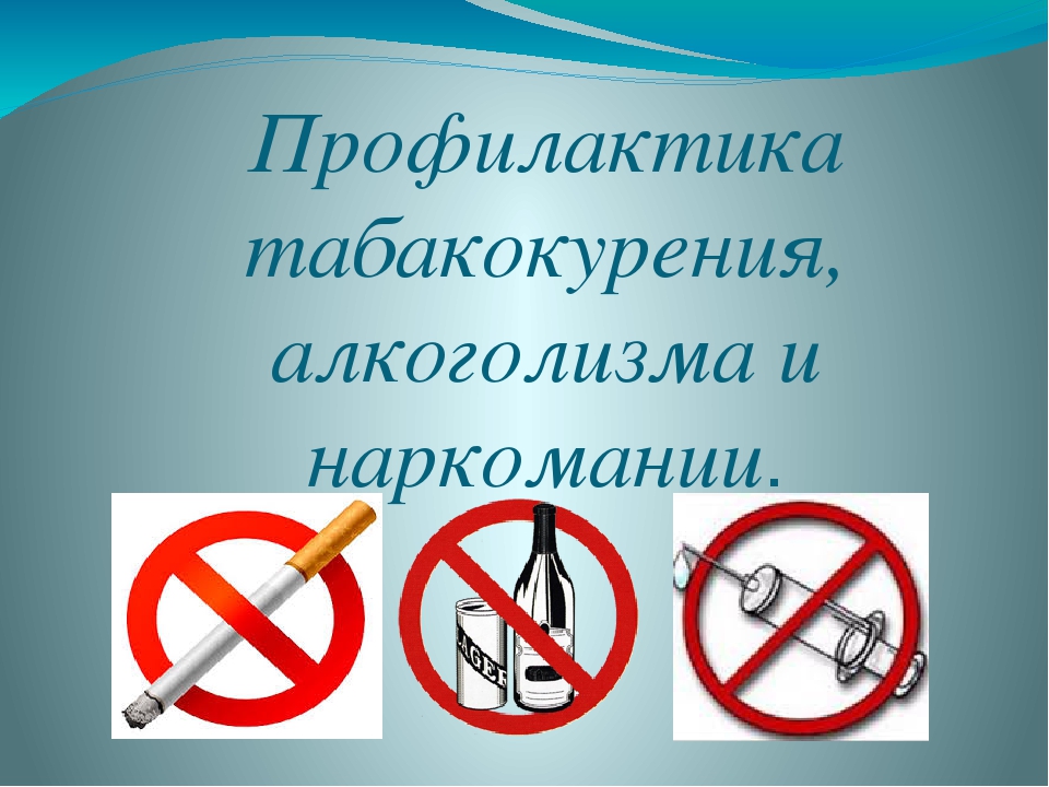 Профилактика зависимостей от табакокурения, алкоголизма, наркомании.